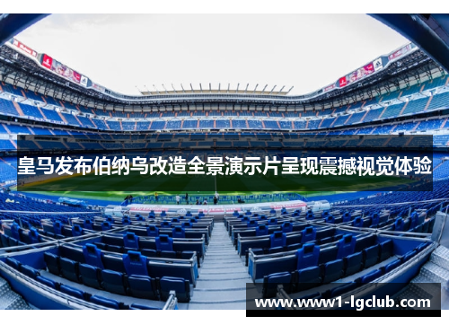 皇马发布伯纳乌改造全景演示片呈现震撼视觉体验