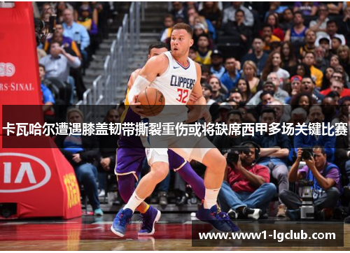 卡瓦哈尔遭遇膝盖韧带撕裂重伤或将缺席西甲多场关键比赛
